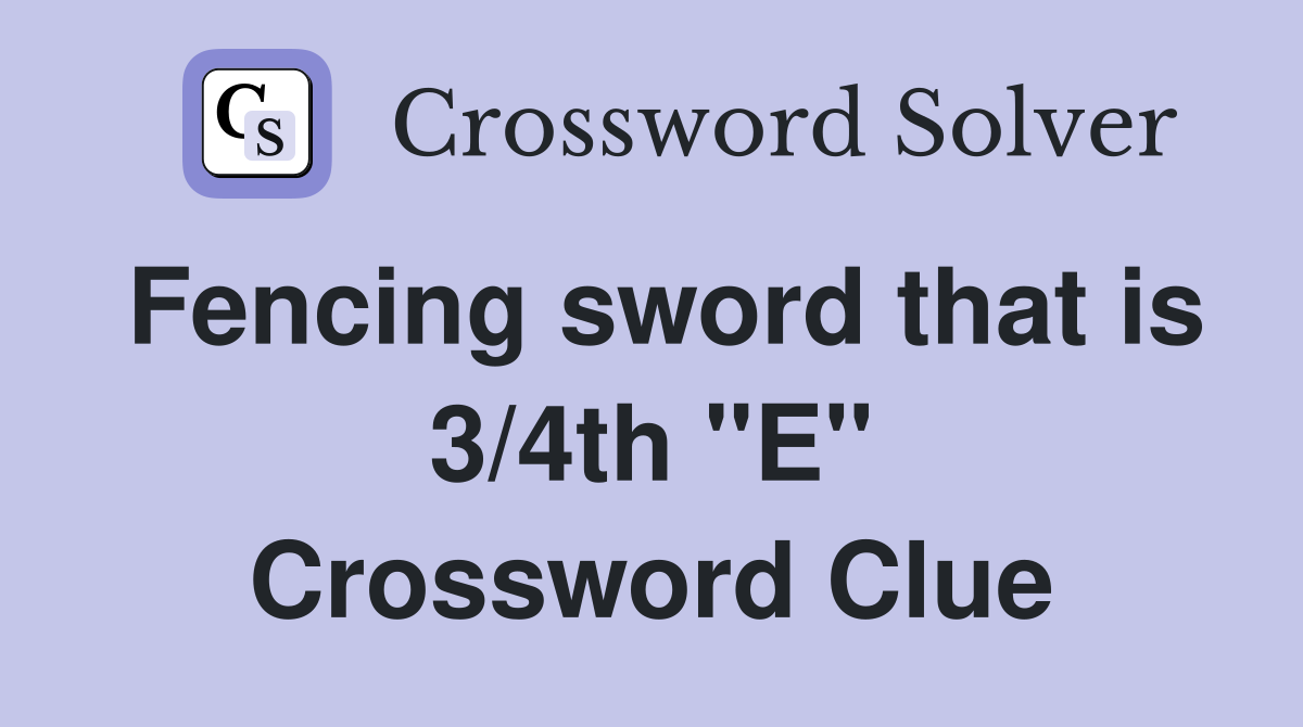 Fencing sword that is 3/4th "E" Crossword Clue