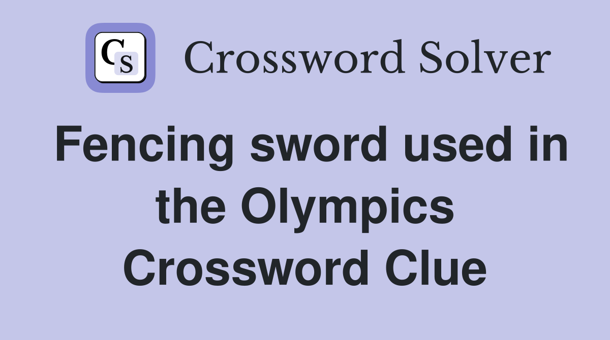 Fencing sword used in the Olympics Crossword Clue
