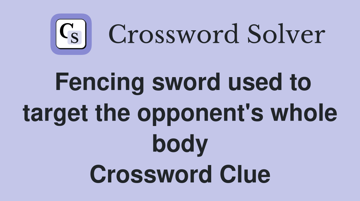 Fencing sword used to target the opponent's whole body Crossword Clue