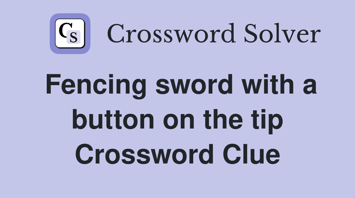 Fencing sword with a button on the tip Crossword Clue
