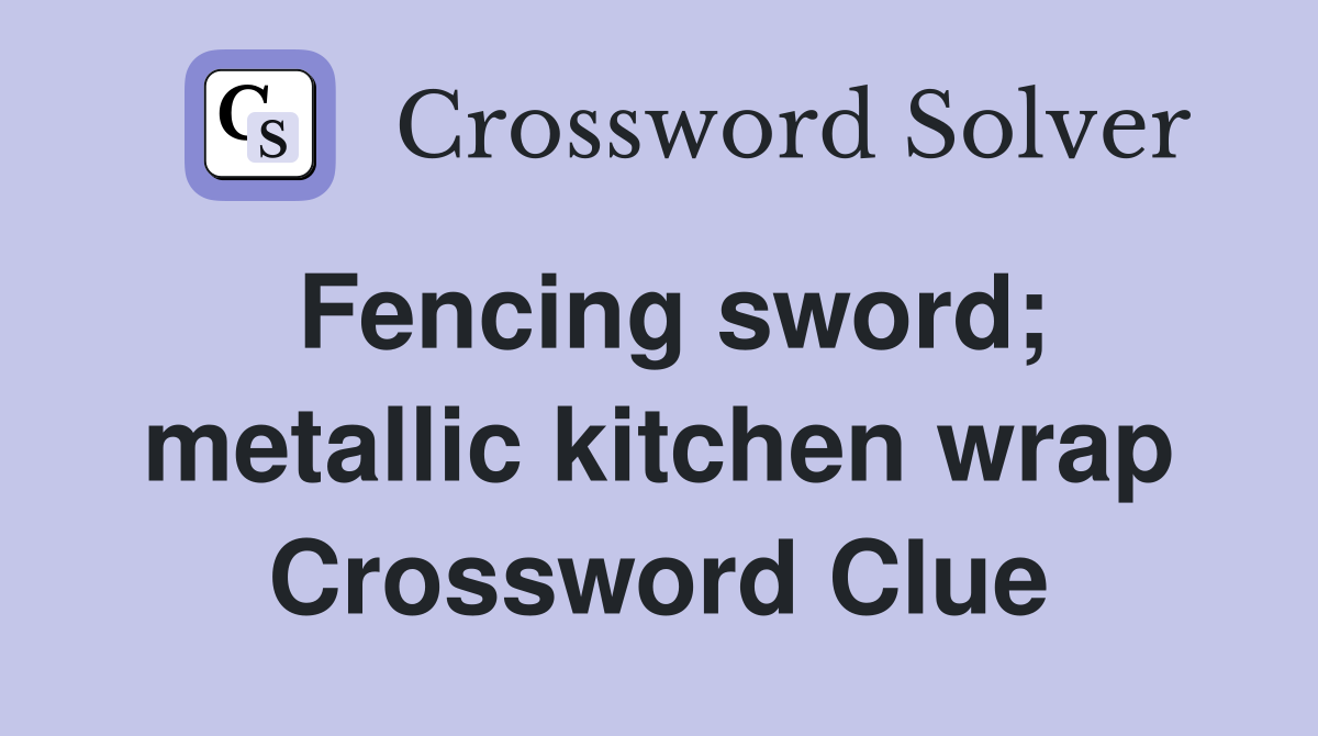 Fencing sword; metallic kitchen wrap Crossword Clue