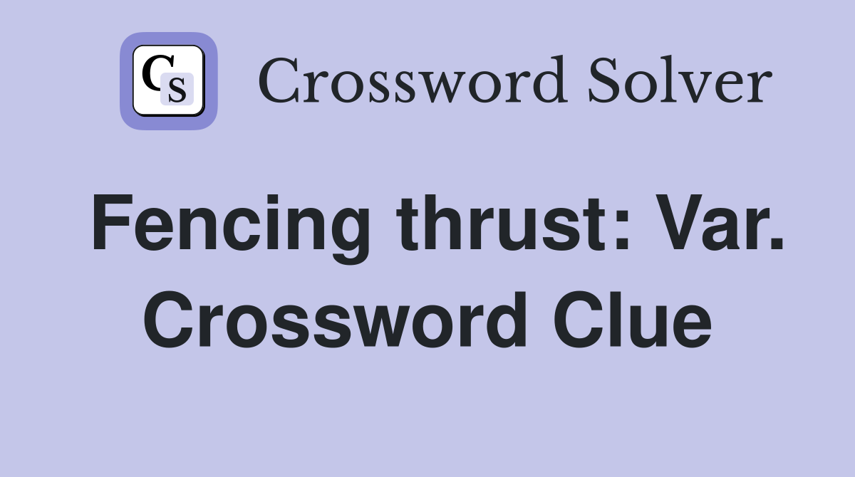 Fencing thrust: Var. Crossword Clue