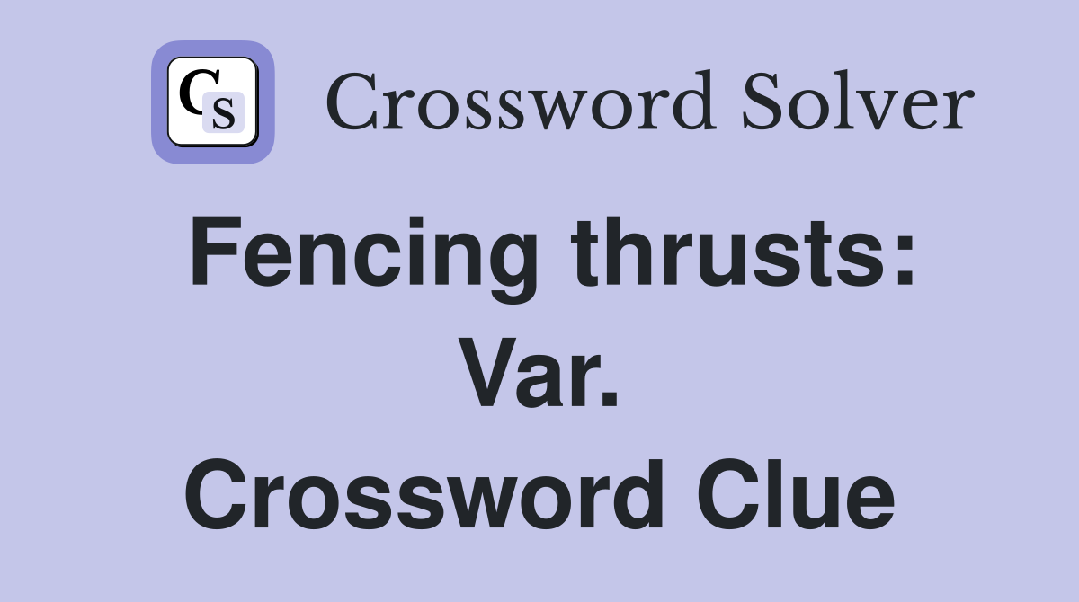 Fencing thrusts: Var. Crossword Clue
