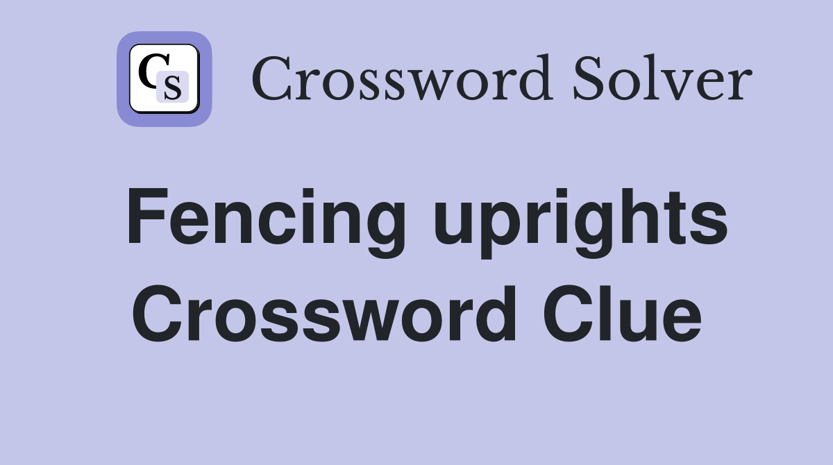 Fencing uprights Crossword Clue