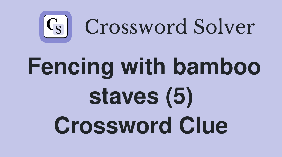 Fencing with bamboo staves (5) Crossword Clue