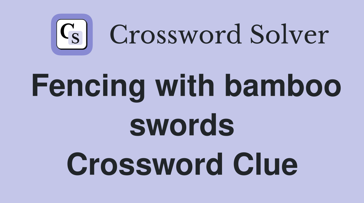 Fencing with bamboo swords Crossword Clue