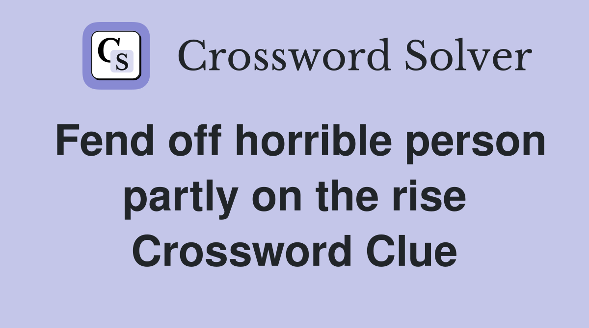 Fend off horrible person partly on the rise Crossword Clue