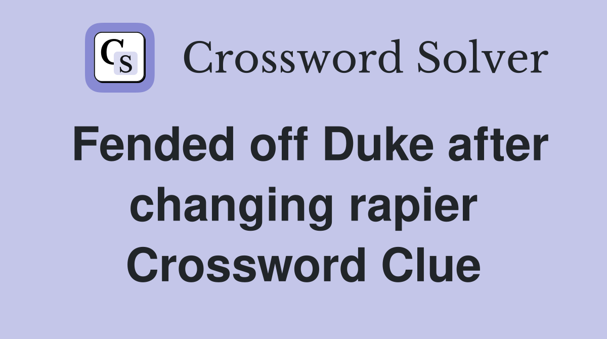 Fended off Duke after changing rapier Crossword Clue