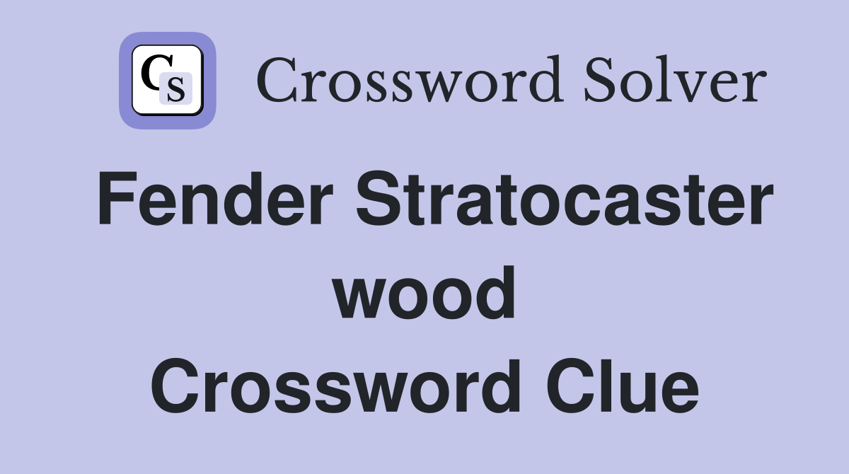 Fender Stratocaster wood Crossword Clue