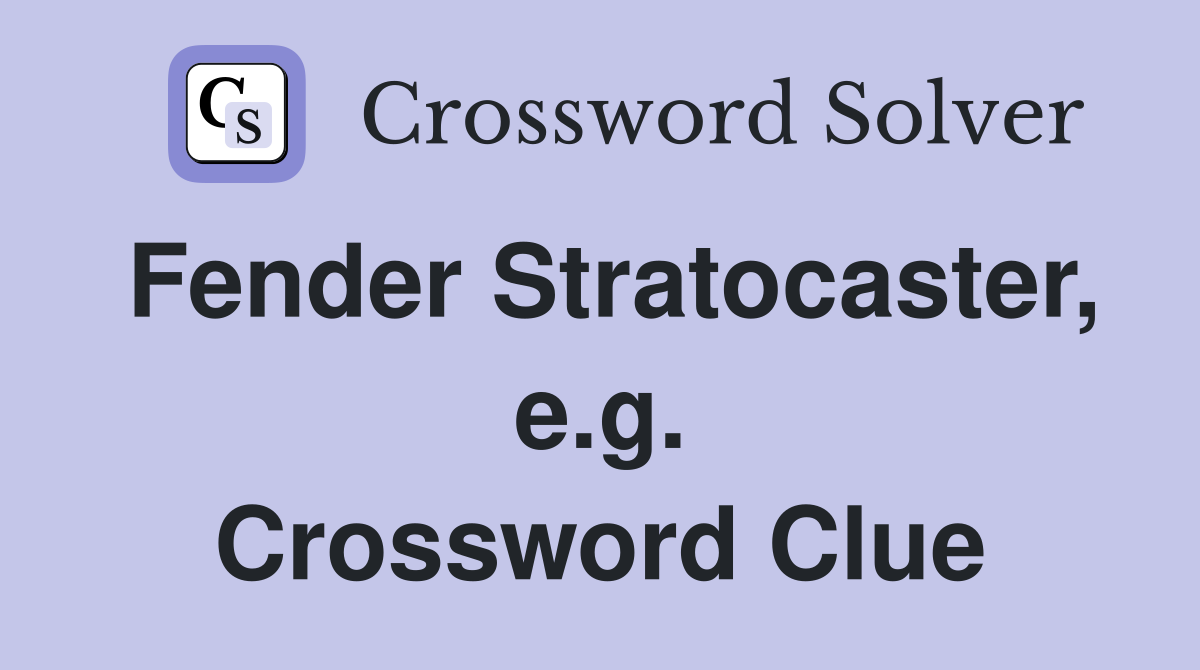 Fender Stratocaster, e.g. Crossword Clue