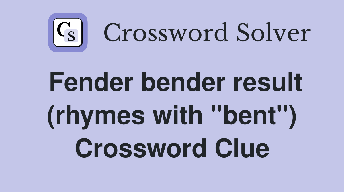 Fender bender result (rhymes with "bent") Crossword Clue