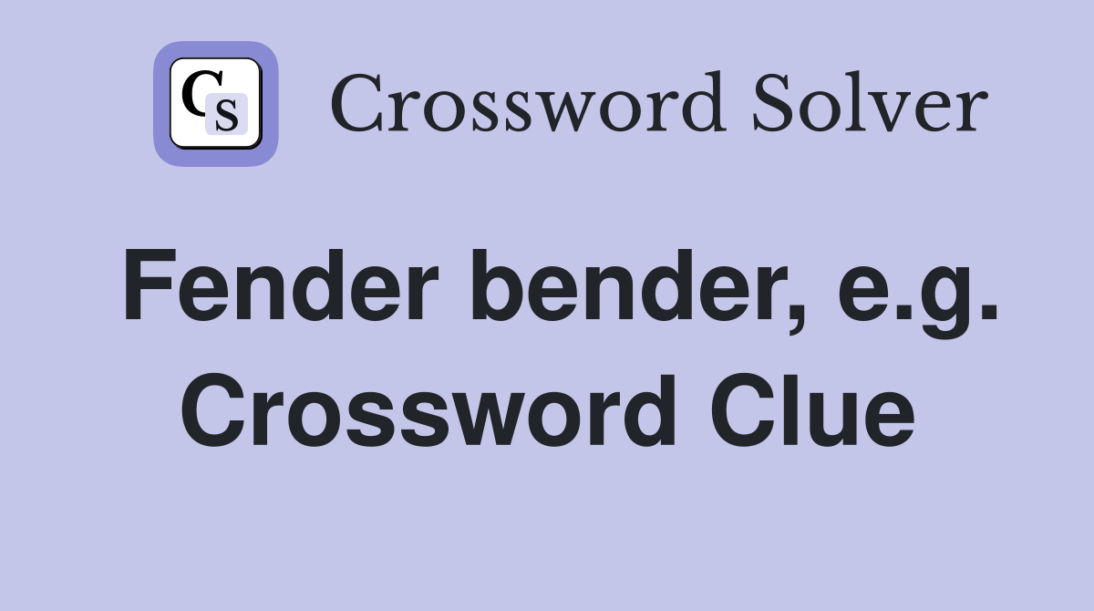 Fender bender, e.g. Crossword Clue