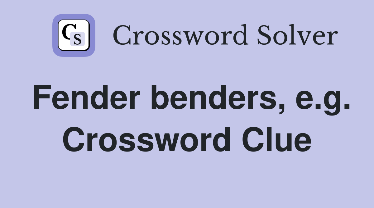 Fender benders, e.g. Crossword Clue