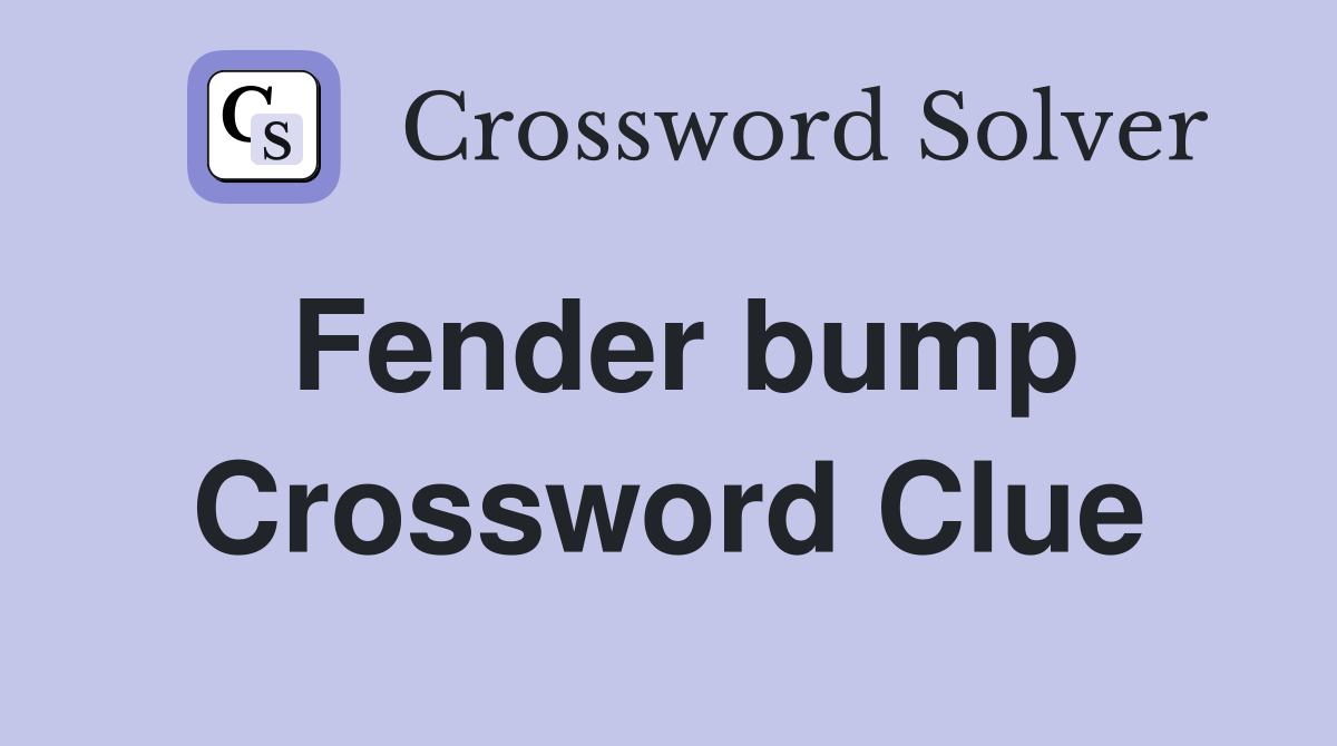 Fender bump Crossword Clue