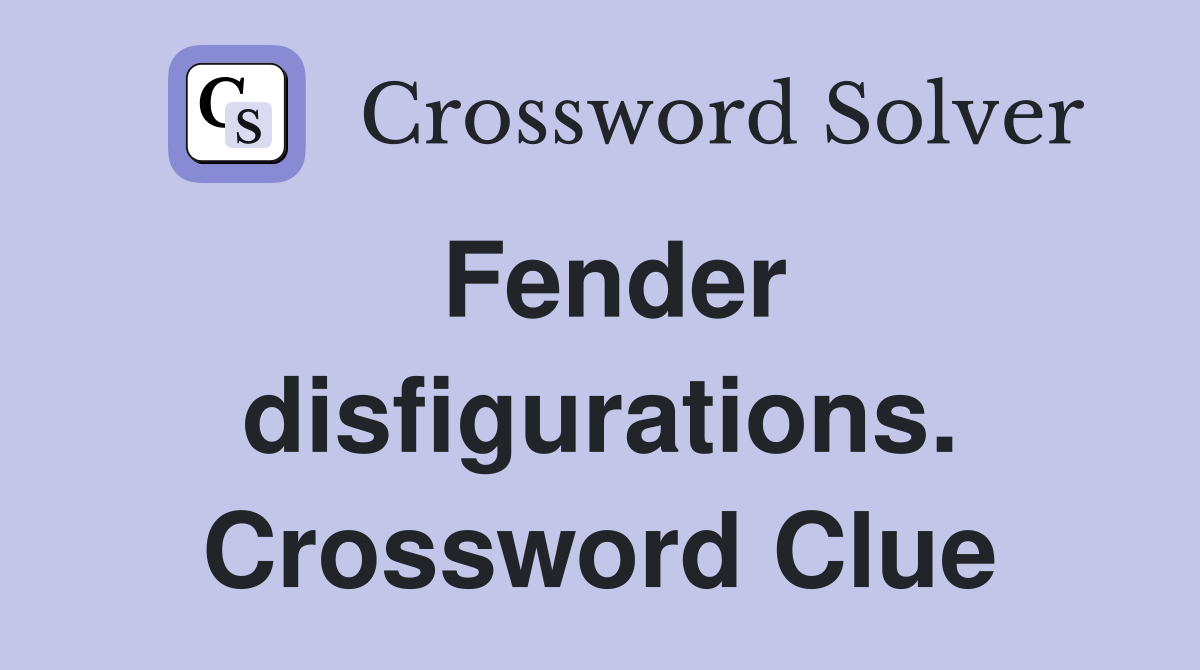 Fender disfigurations. Crossword Clue