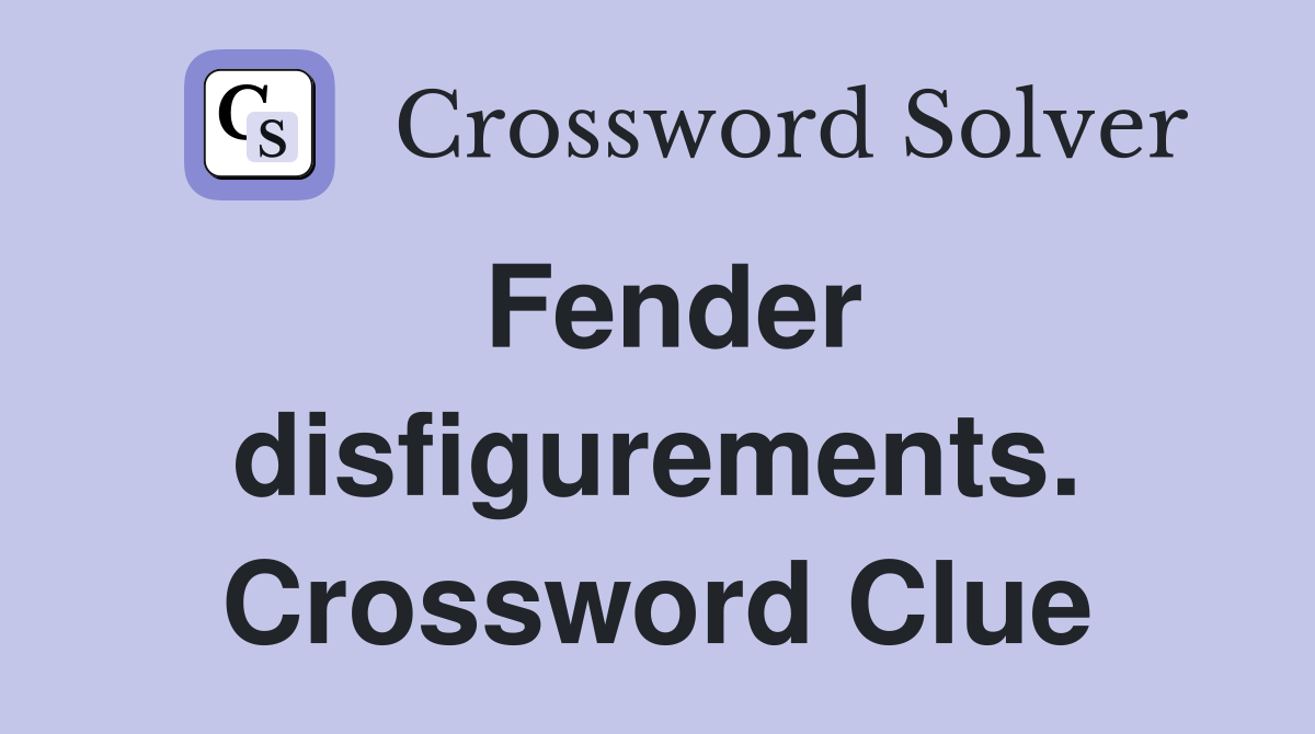 Fender disfigurements. Crossword Clue