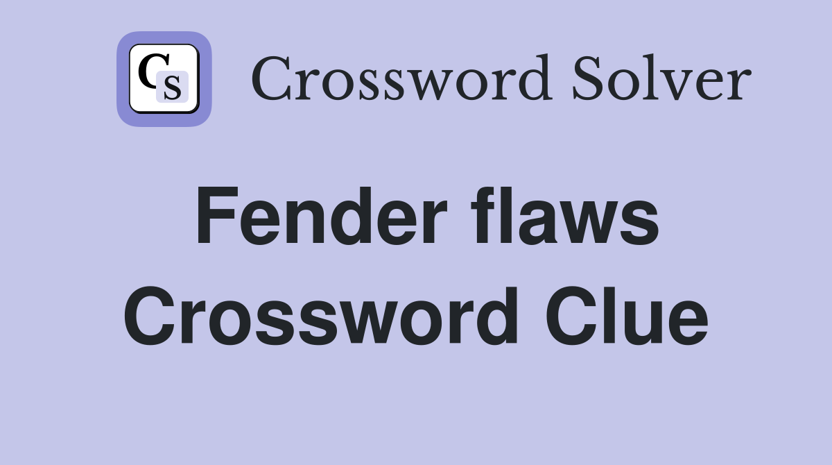 Fender flaws Crossword Clue