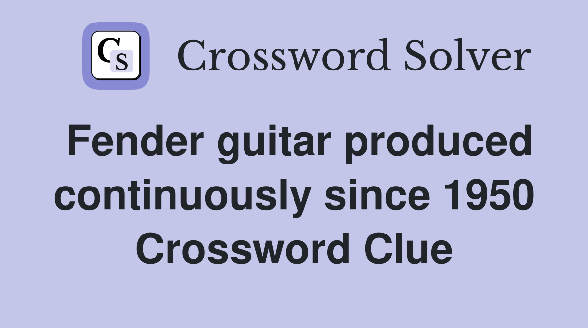 Fender guitar produced continuously since 1950 Crossword Clue
