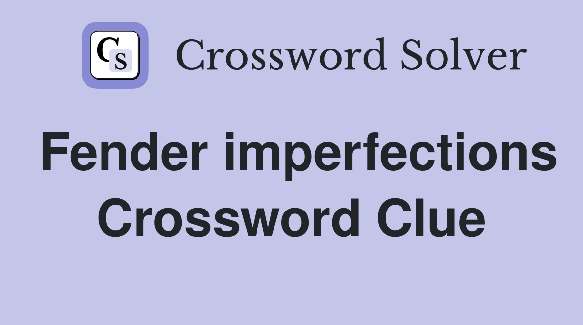 Fender imperfections Crossword Clue