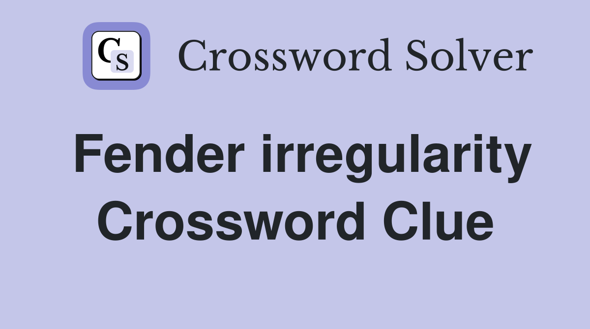 Fender irregularity Crossword Clue