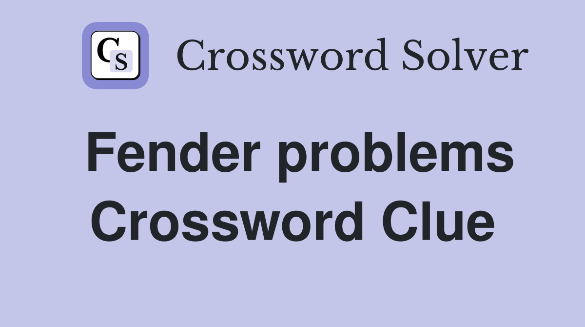 Fender problems Crossword Clue