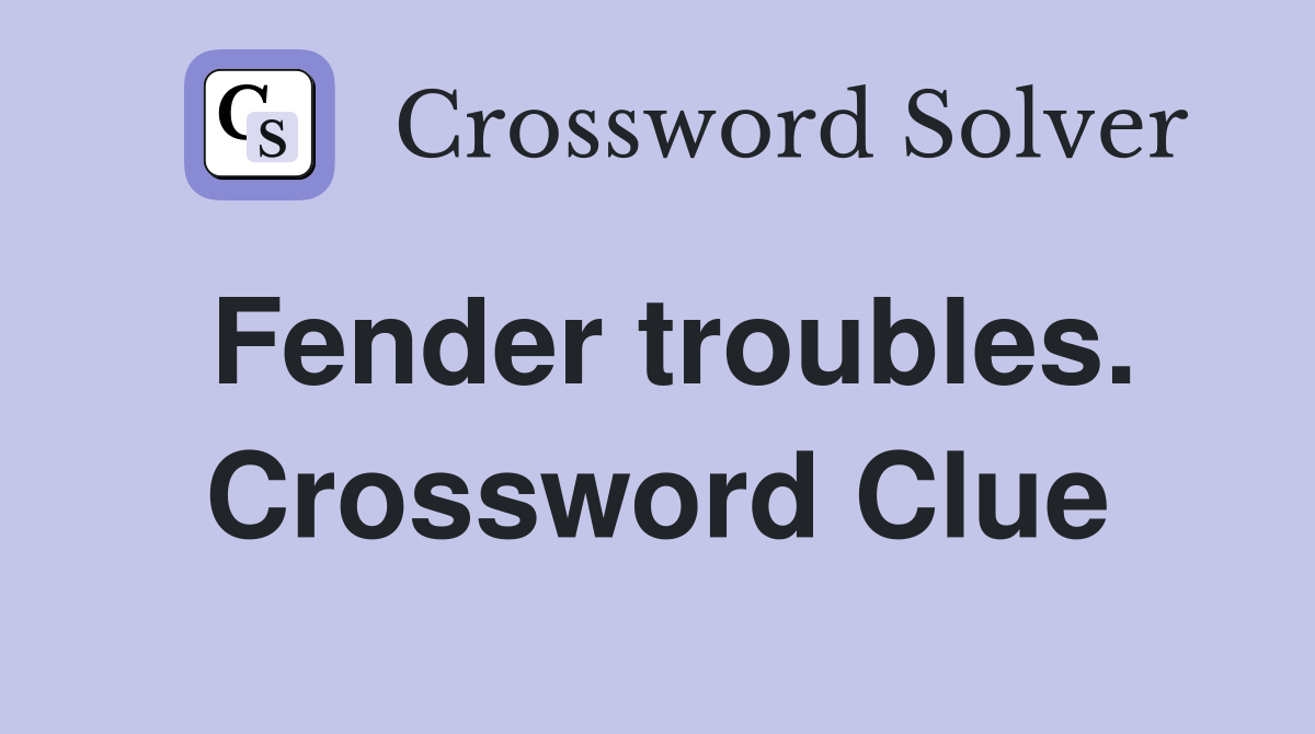 Fender troubles. Crossword Clue