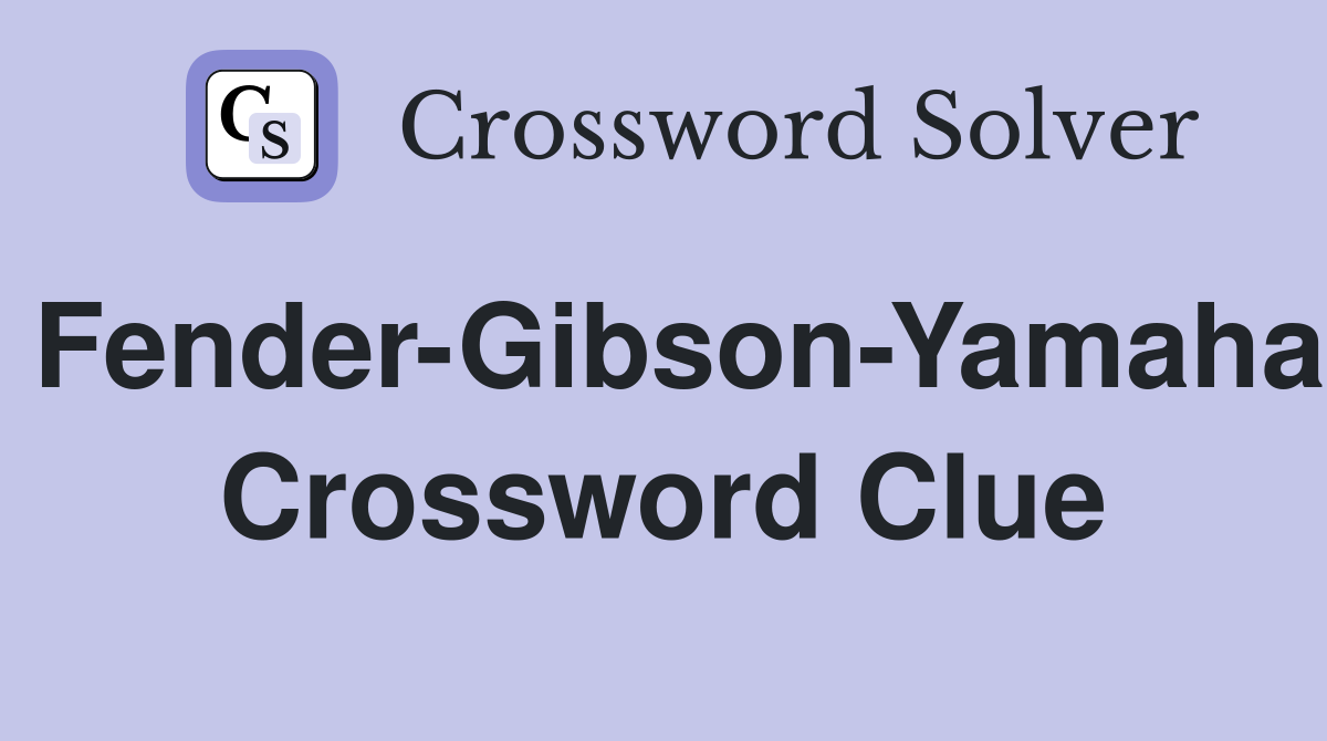 Fender-Gibson-Yamaha Crossword Clue