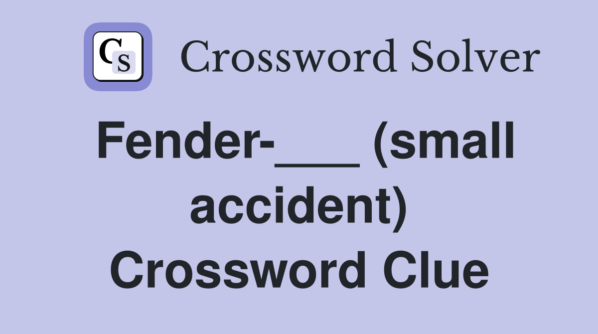 Fender-___ (small accident) Crossword Clue