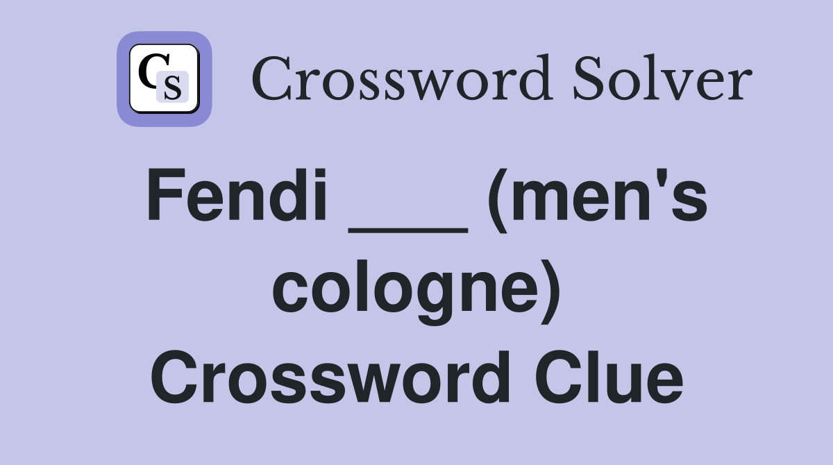 Fendi ___ (men's cologne) Crossword Clue