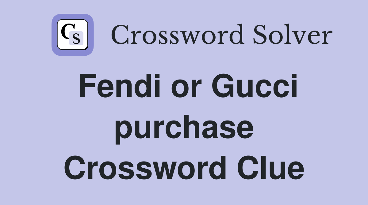 Fendi or Gucci purchase Crossword Clue