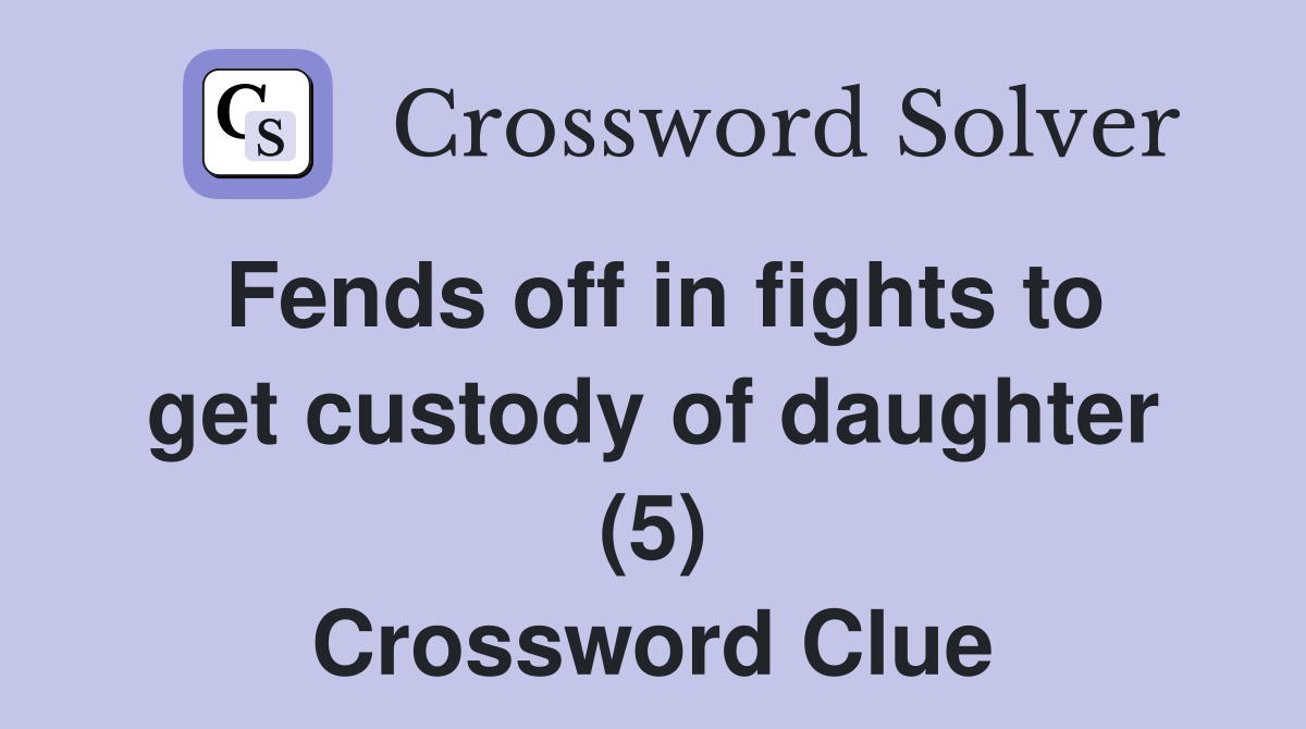 Fends off in fights to get custody of daughter (5) Crossword Clue