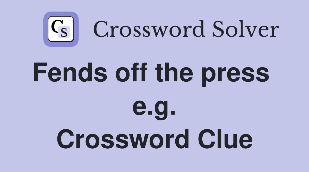 Fends off the press   e.g. Crossword Clue
