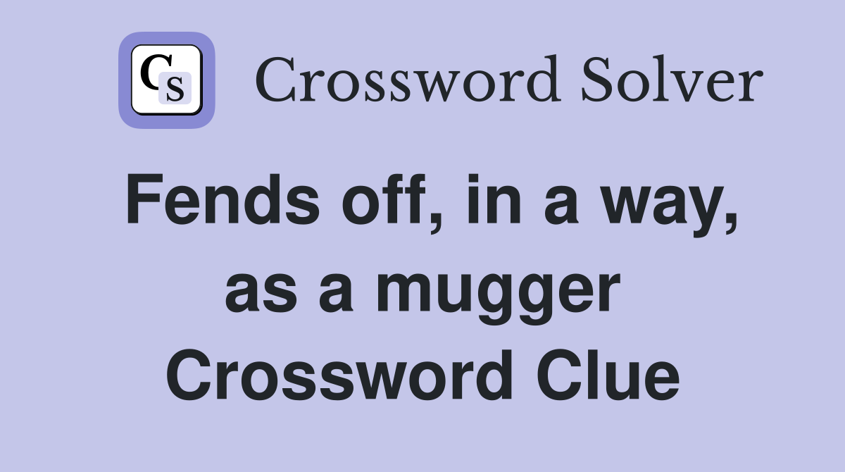 Fends off, in a way, as a mugger Crossword Clue