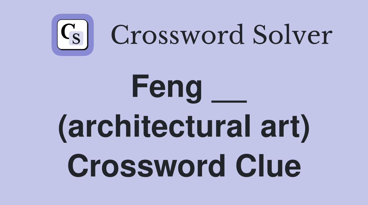 Feng __ (architectural art) Crossword Clue