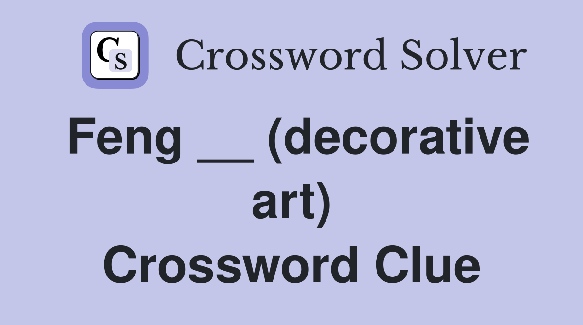 Feng __ (decorative art) Crossword Clue