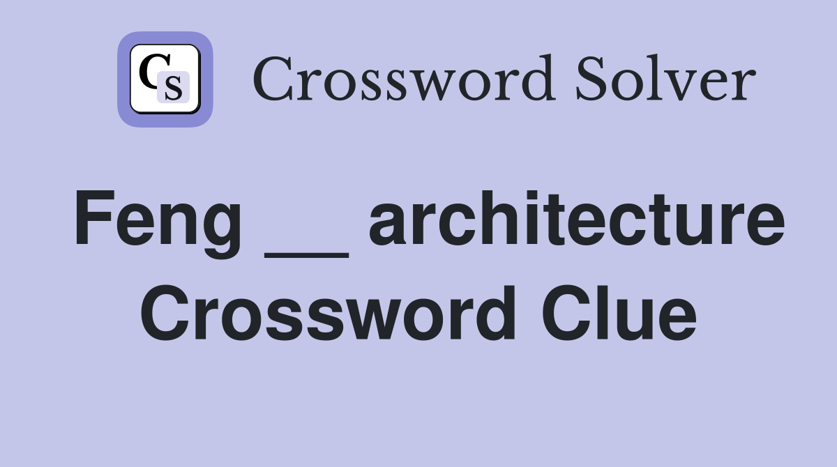 Feng __ architecture Crossword Clue