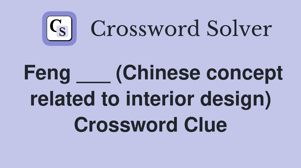 Feng ___ (Chinese concept related to interior design) Crossword Clue