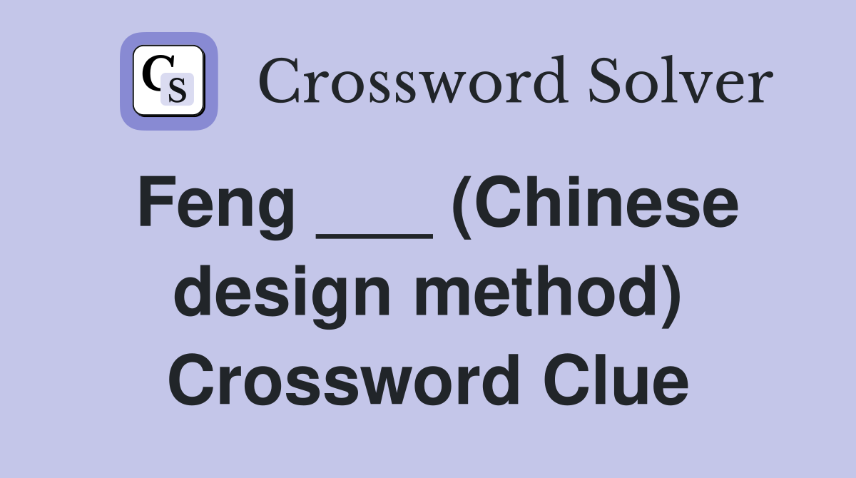 Feng ___ (Chinese design method) Crossword Clue