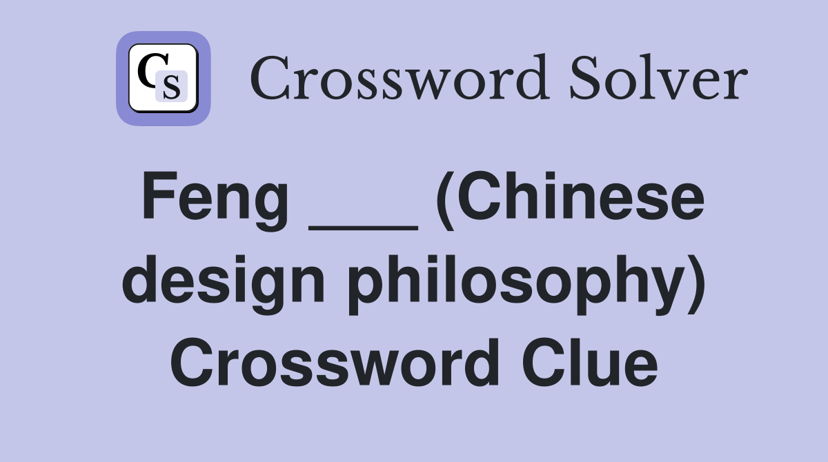 Feng ___ (Chinese design philosophy) Crossword Clue
