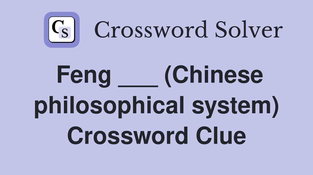 Feng ___ (Chinese philosophical system) Crossword Clue