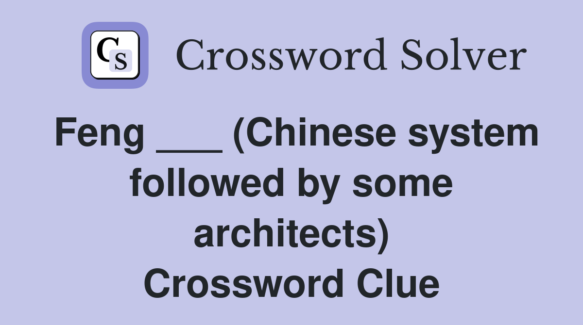 Feng ___ (Chinese system followed by some architects) Crossword Clue