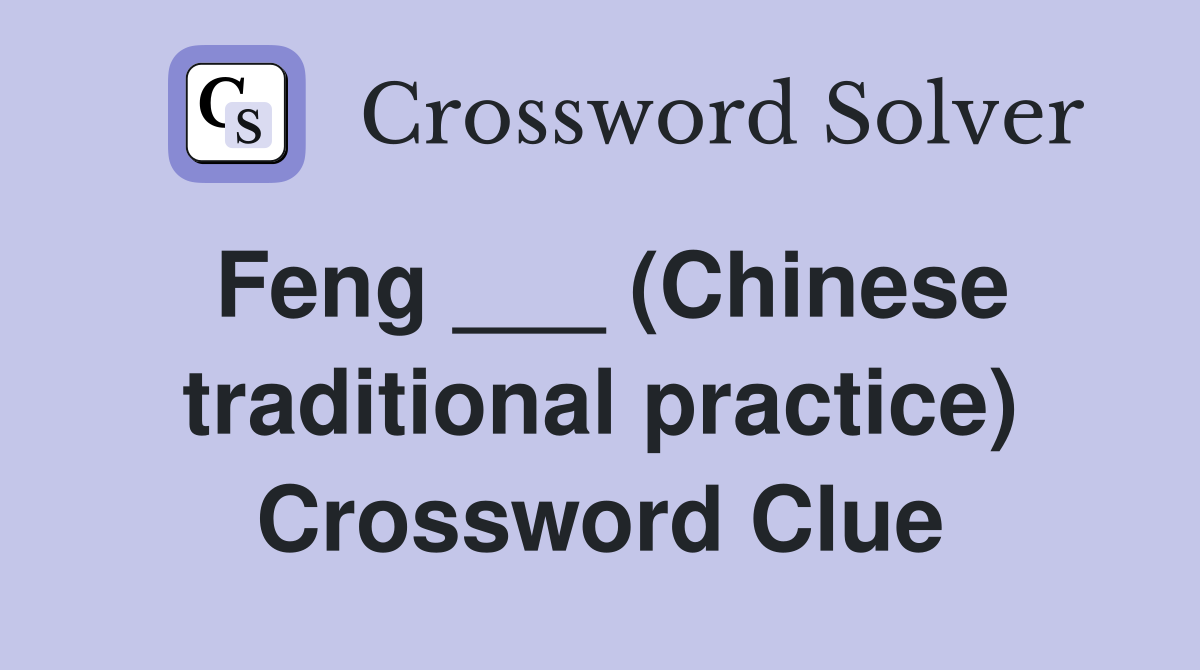 Feng ___ (Chinese traditional practice) Crossword Clue