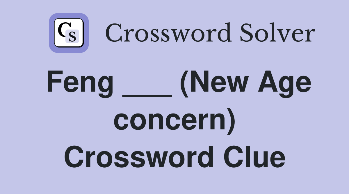 Feng ___ (New Age concern) Crossword Clue