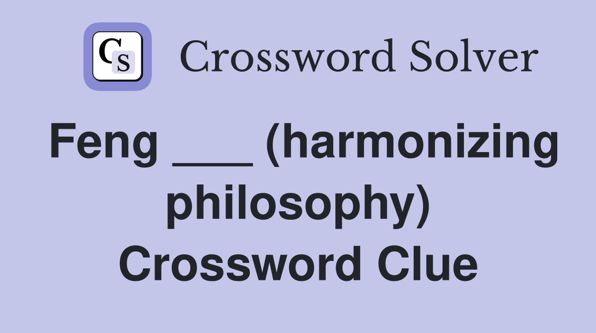 Feng ___ (harmonizing philosophy) Crossword Clue