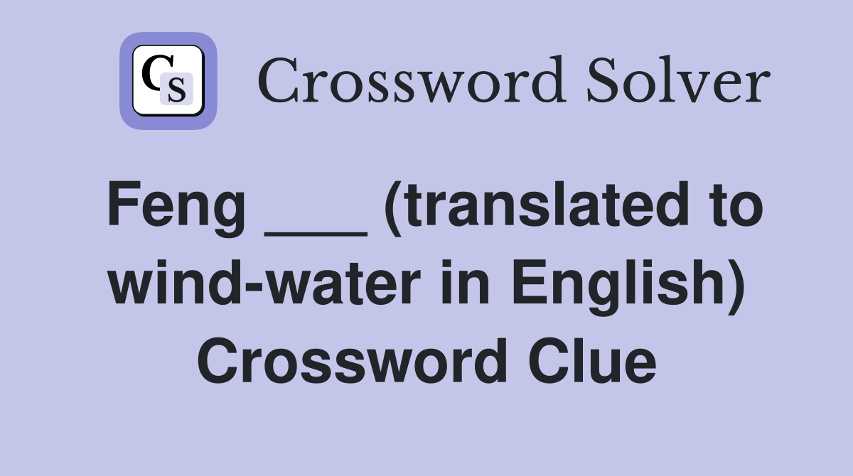 Feng ___ (translated to wind-water in English) Crossword Clue