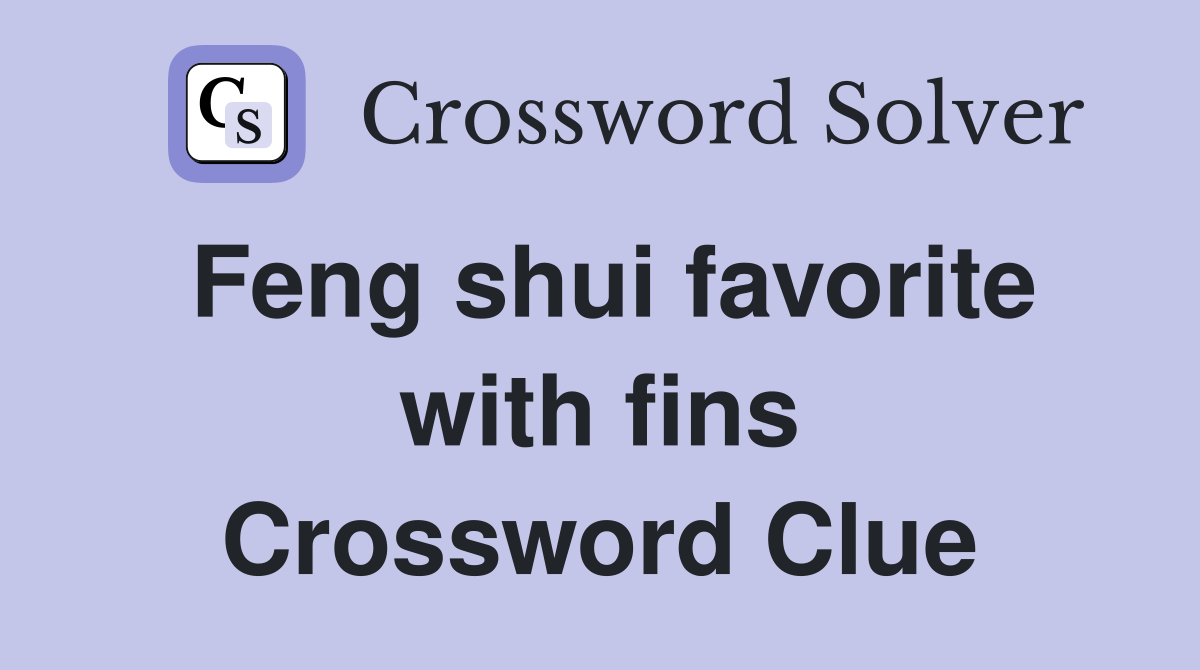 Feng shui favorite with fins Crossword Clue