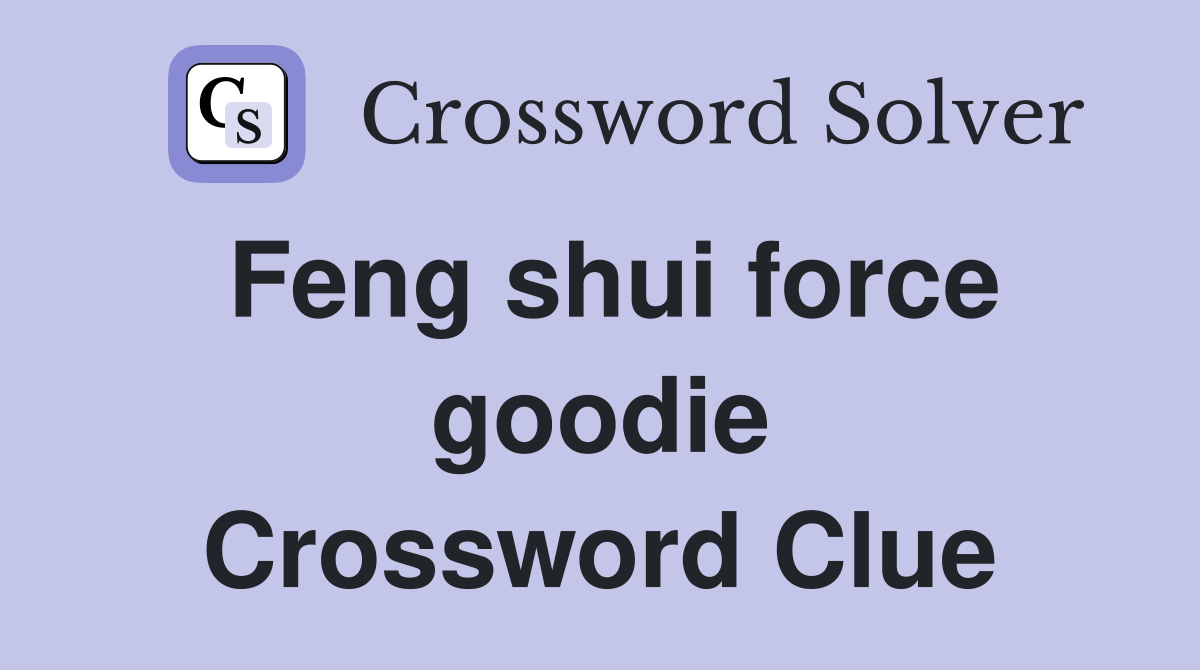 Feng shui force goodie Crossword Clue