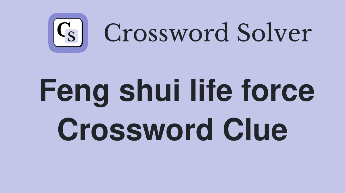 Feng shui life force Crossword Clue