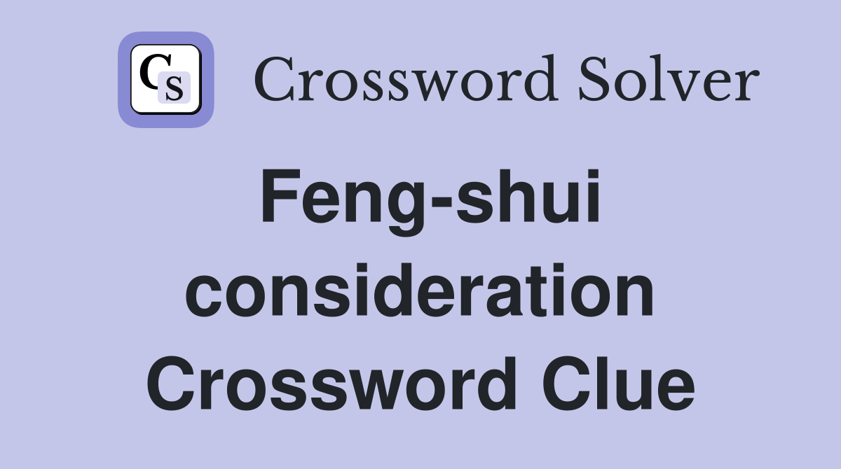Feng-shui consideration Crossword Clue