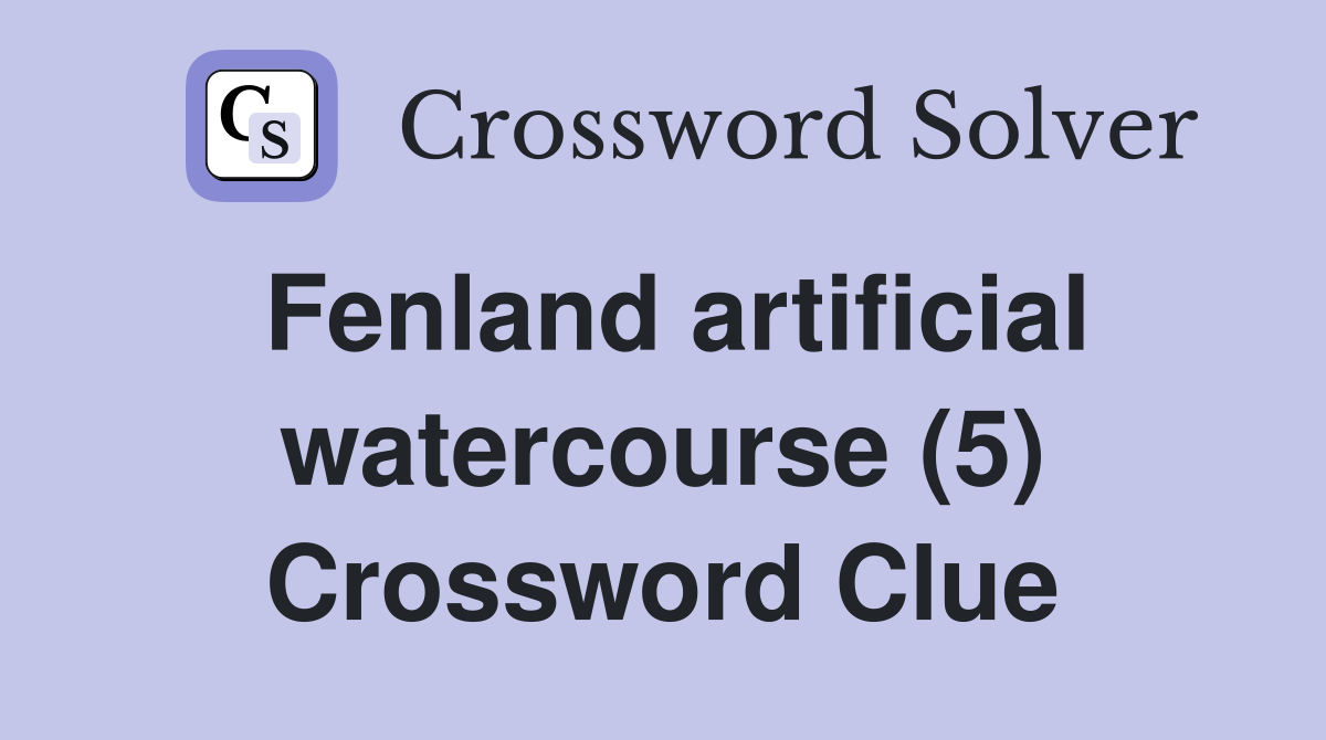 Fenland artificial watercourse (5) Crossword Clue